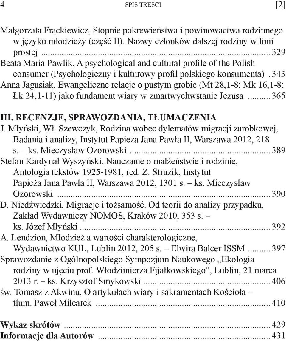 . 343 Anna Jagusiak, Ewangeliczne relacje o pustym grobie (Mt 28,1-8; Mk 16,1-8; Łk 24,1-11) jako fundament wiary w zmartwychwstanie Jezusa... 365 III. RECENZJE, SPRAWOZDANIA, TŁUMACZENIA J.