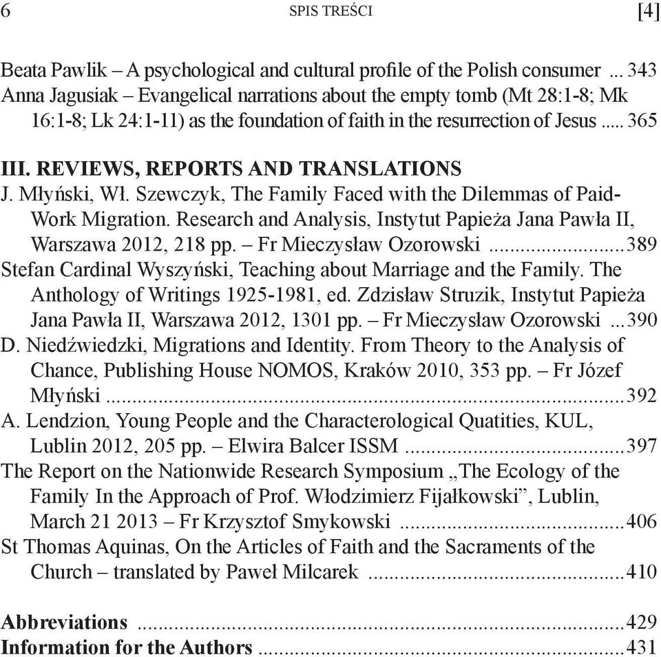 REVIEWS, REPORTS AND TRANSLATIONS J. Młyński, Wł. Szewczyk, The Family Faced with the Dilemmas of Paid- Work Migration. Research and Analysis, Instytut Papieża Jana Pawła II, Warszawa 2012, 218 pp.