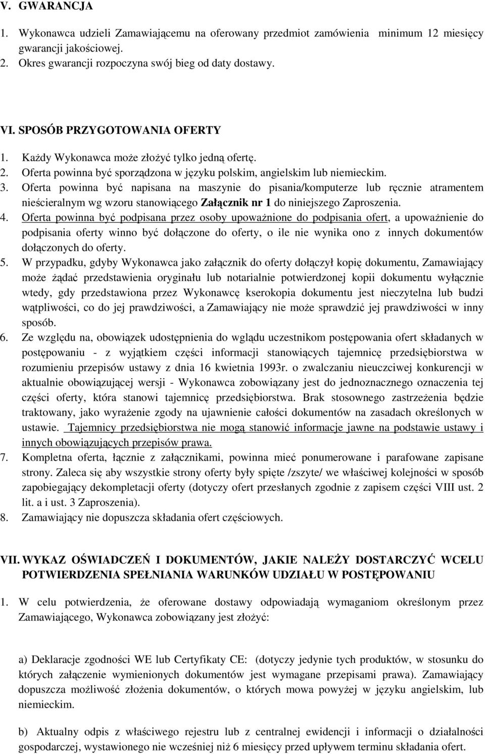 Oferta powinna być napisana na maszynie do pisania/komputerze lub ręcznie atramentem nieścieralnym wg wzoru stanowiącego Załącznik nr 1 do niniejszego Zaproszenia. 4.