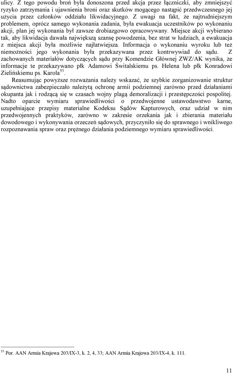 likwidacyjnego. Z uwagi na fakt, że najtrudniejszym problemem, oprócz samego wykonania zadania, była ewakuacja uczestników po wykonaniu akcji, plan jej wykonania był zawsze drobiazgowo opracowywany.