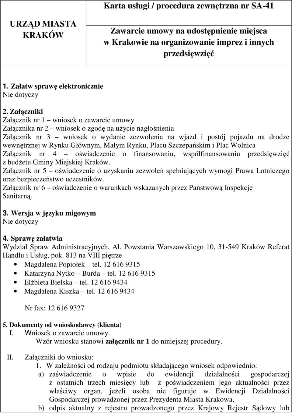 Załączniki Załącznik nr 1 wniosek o zawarcie umowy Załącznika nr 2 wniosek o zgodę na uŝycie nagłośnienia Załącznik nr 3 wniosek o wydanie zezwolenia na wjazd i postój pojazdu na drodze wewnętrznej w