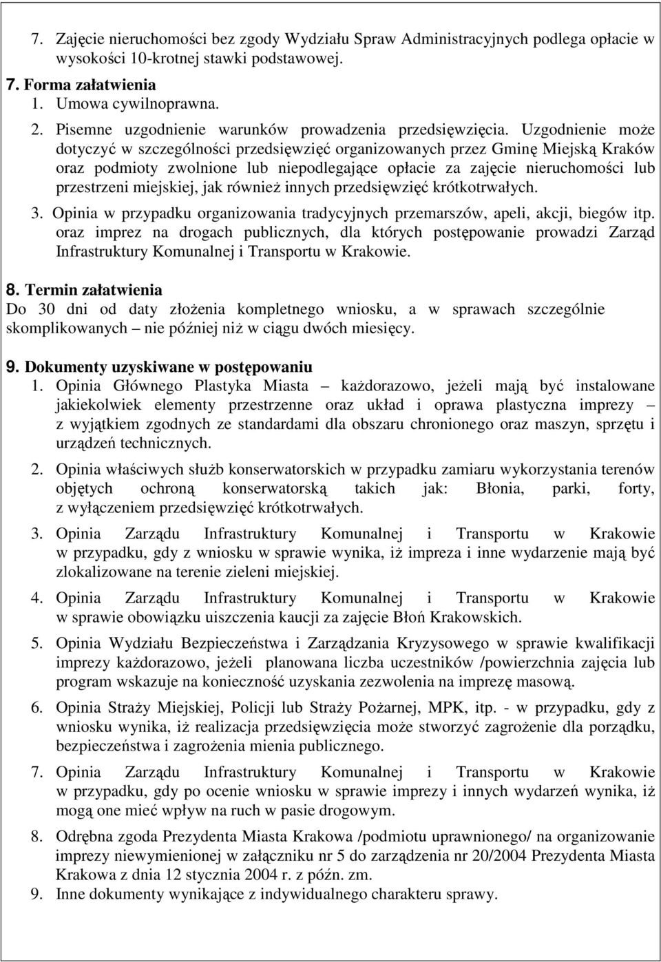Uzgodnienie moŝe dotyczyć w szczególności przedsięwzięć organizowanych przez Gminę Miejską Kraków oraz podmioty zwolnione lub niepodlegające opłacie za zajęcie nieruchomości lub przestrzeni
