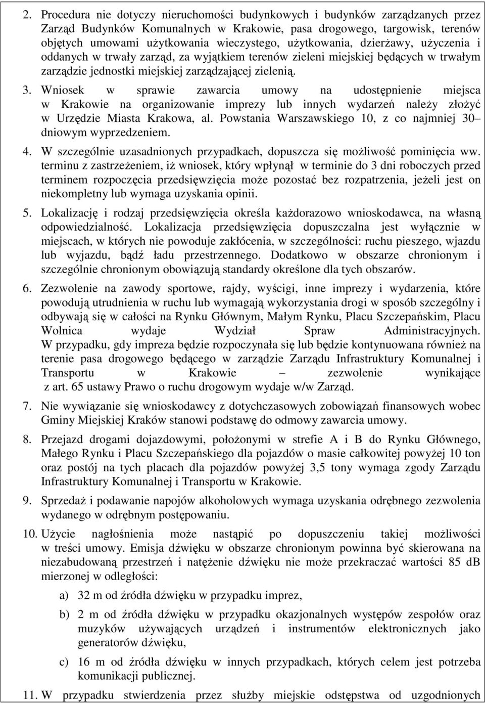 Wniosek w sprawie zawarcia umowy na udostępnienie miejsca w Krakowie na organizowanie imprezy lub innych wydarzeń naleŝy złoŝyć w Urzędzie Miasta Krakowa, al.
