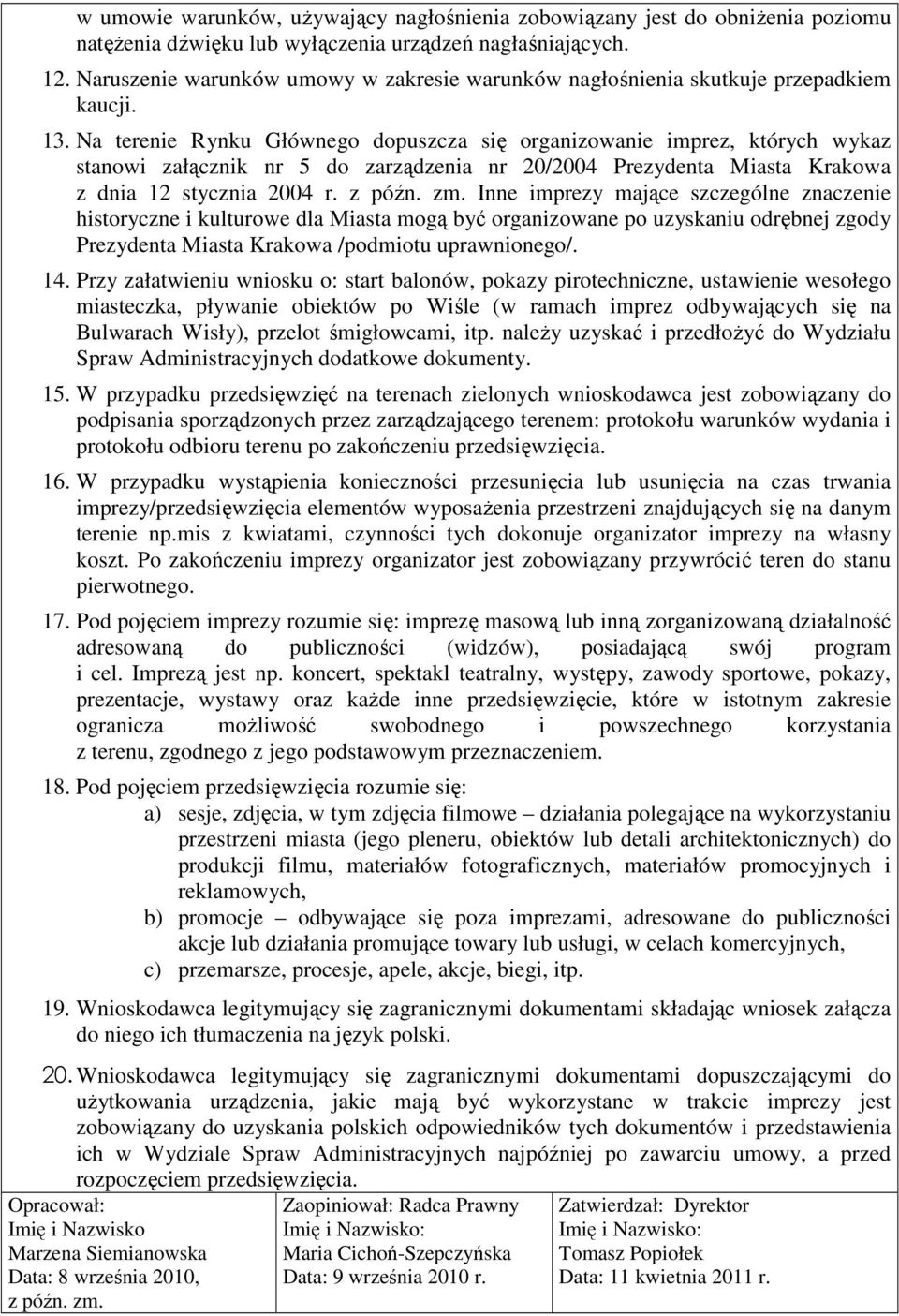 Na terenie Rynku Głównego dopuszcza się organizowanie imprez, których wykaz stanowi załącznik nr 5 do zarządzenia nr 20/2004 Prezydenta Miasta Krakowa z dnia 12 stycznia 2004 r. z późn. zm.