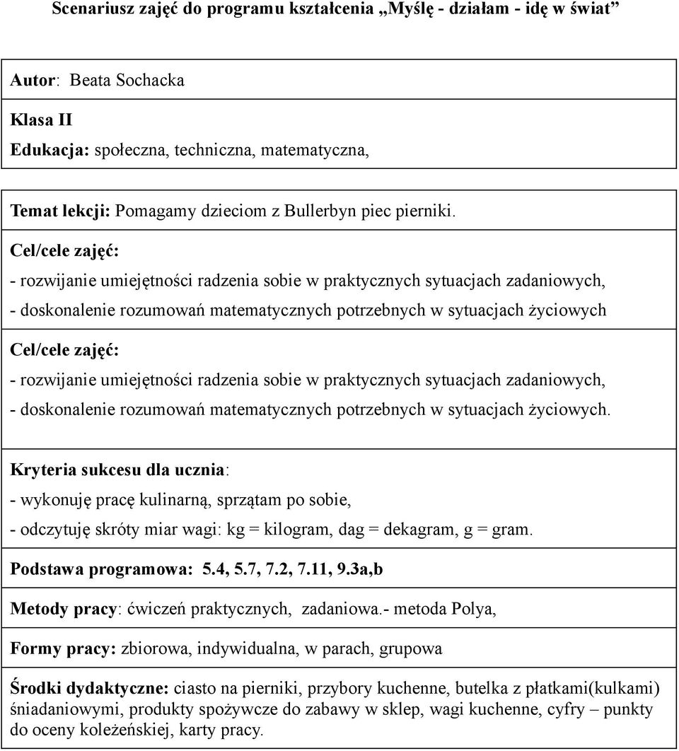 Cel/cele zajęć: - rozwijanie umiejętności radzenia sobie w praktycznych sytuacjach zadaniowych, - doskonalenie rozumowań matematycznych potrzebnych w sytuacjach życiowych Cel/cele zajęć: - rozwijanie