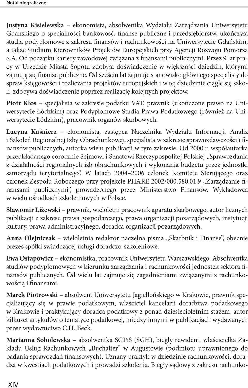 Przez 9 lat pracy w Urzędzie Miasta Sopotu zdobyła doświadczenie w większości dziedzin, którymi zajmują się finanse publiczne.