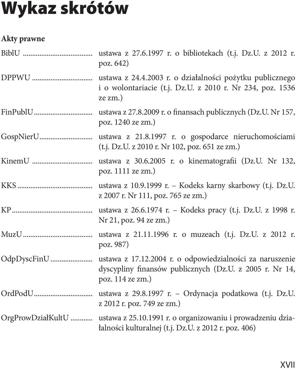 Nr 102, poz. 651 ze zm.) KinemU... ustawa z 30.6.2005 r. o kinematografii (Dz.U. Nr 132, poz. 1111 ze zm.) KKS... ustawa z 10.9.1999 r. Kodeks karny skarbowy (t.j. Dz.U. z 2007 r. Nr 111, poz.