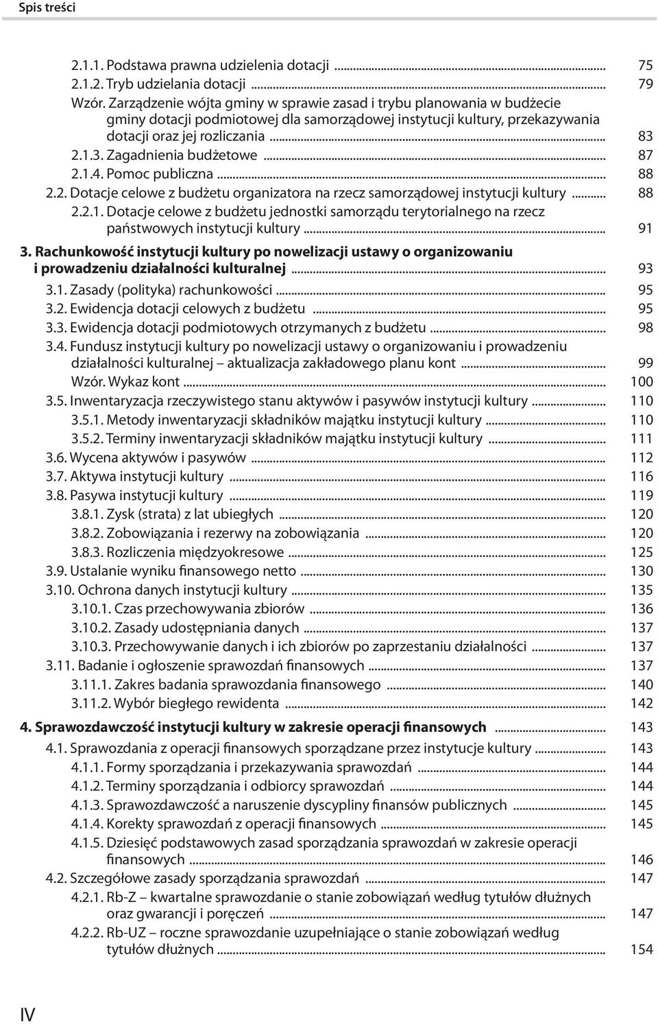 2.1.3. Zagadnienia budżetowe... 87 2.1.4. Pomoc publiczna... 88 2.2. Dotacje celowe z budżetu organizatora na rzecz samorządowej instytucji kultury... 88 2.2.1. Dotacje celowe z budżetu jednostki samorządu terytorialnego na rzecz państwowych instytucji kultury.