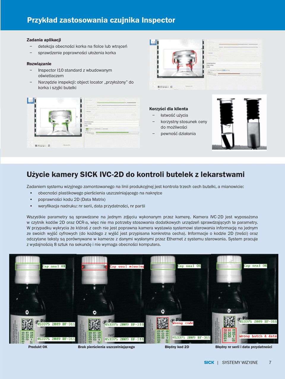 IVC-2D do kontroli butelek z lekarstwami Zadaniem systemu wizyjnego zamontowanego na linii produkcyjnej jest kontrola trzech cech butelki, a mianowicie: obecności plastikowego pierścienia