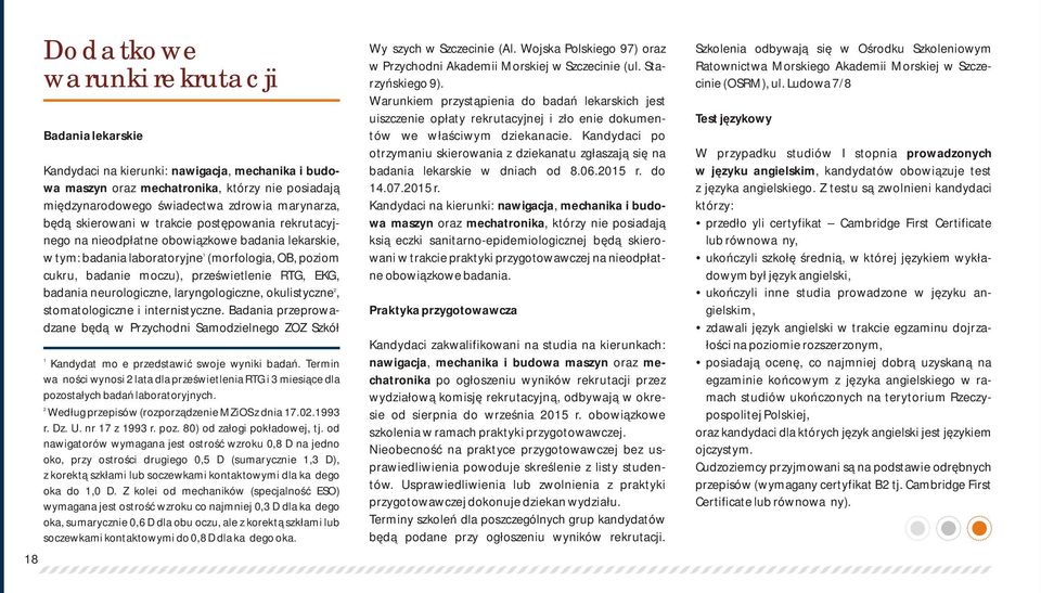 EKG, 2 badania neurologiczne, laryngologiczne, okulistyczne, stomatologiczne i internistyczne.
