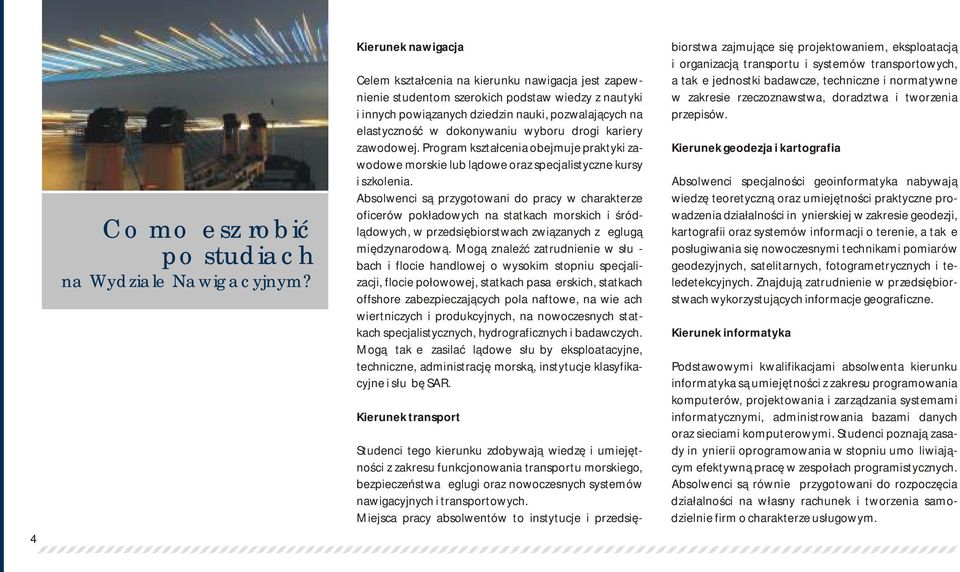 dokonywaniu wyboru drogi kariery zawodowej. Program kształcenia obejmuje praktyki zawodowe morskie lub lądowe oraz specjalistyczne kursy i szkolenia.