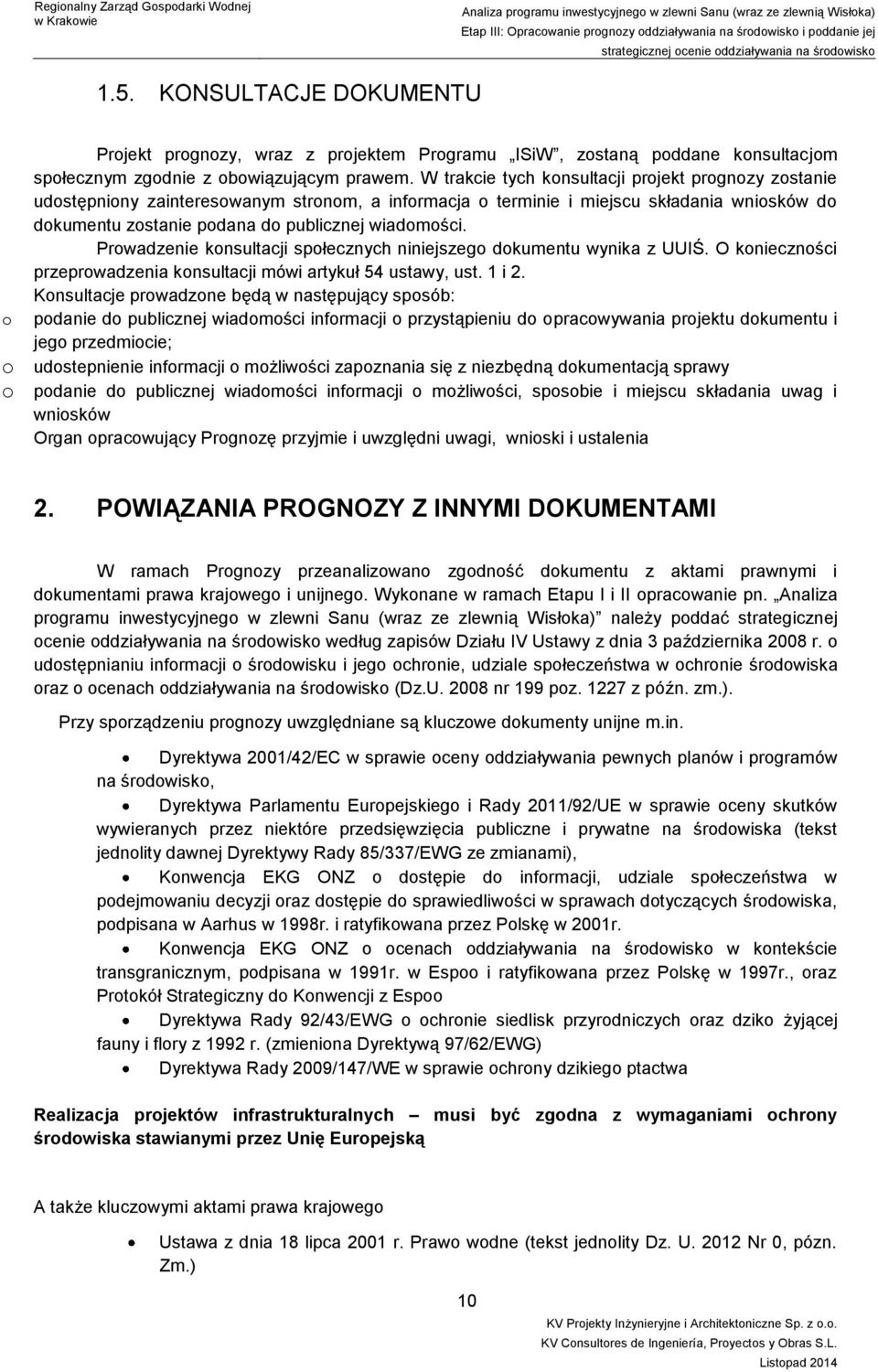 Prowadzenie konsultacji społecznych niniejszego dokumentu wynika z UUIŚ. O konieczności przeprowadzenia konsultacji mówi artykuł 54 ustawy, ust. 1 i 2.