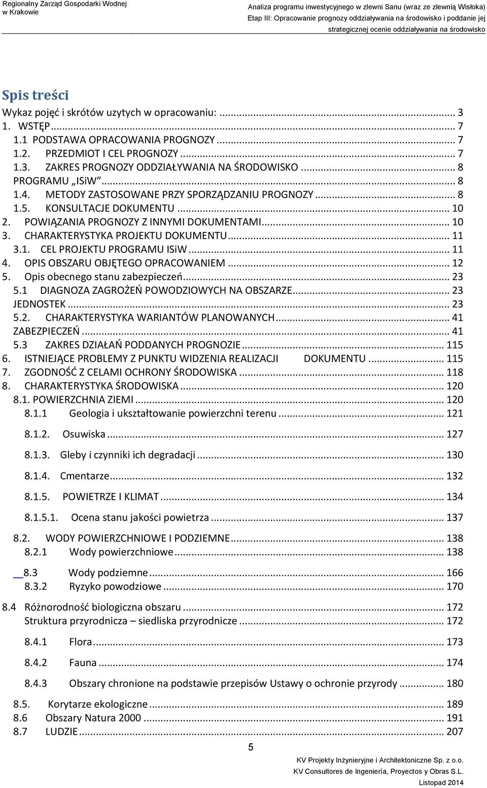 CHARAKTERYSTYKA PROJEKTU DOKUMENTU... 11 3.1. CEL PROJEKTU PROGRAMU ISiW... 11 4. OPIS OBSZARU OBJĘTEGO OPRACOWANIEM... 12 5. Opis obecnego stanu zabezpieczeń... 23 5.