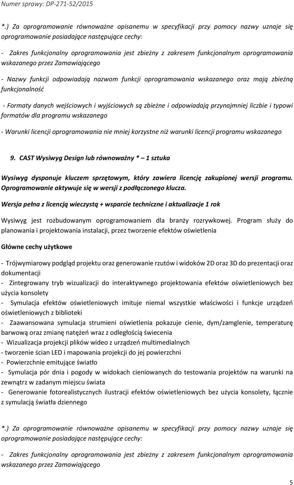 Program służy do planowania i projektowania instalacji, przez tworzenie efektów oświetlenia Główne cechy użytkowe - Trójwymiarowy podgląd projektu oraz generowanie rzutów i widoków 2D oraz 3D do