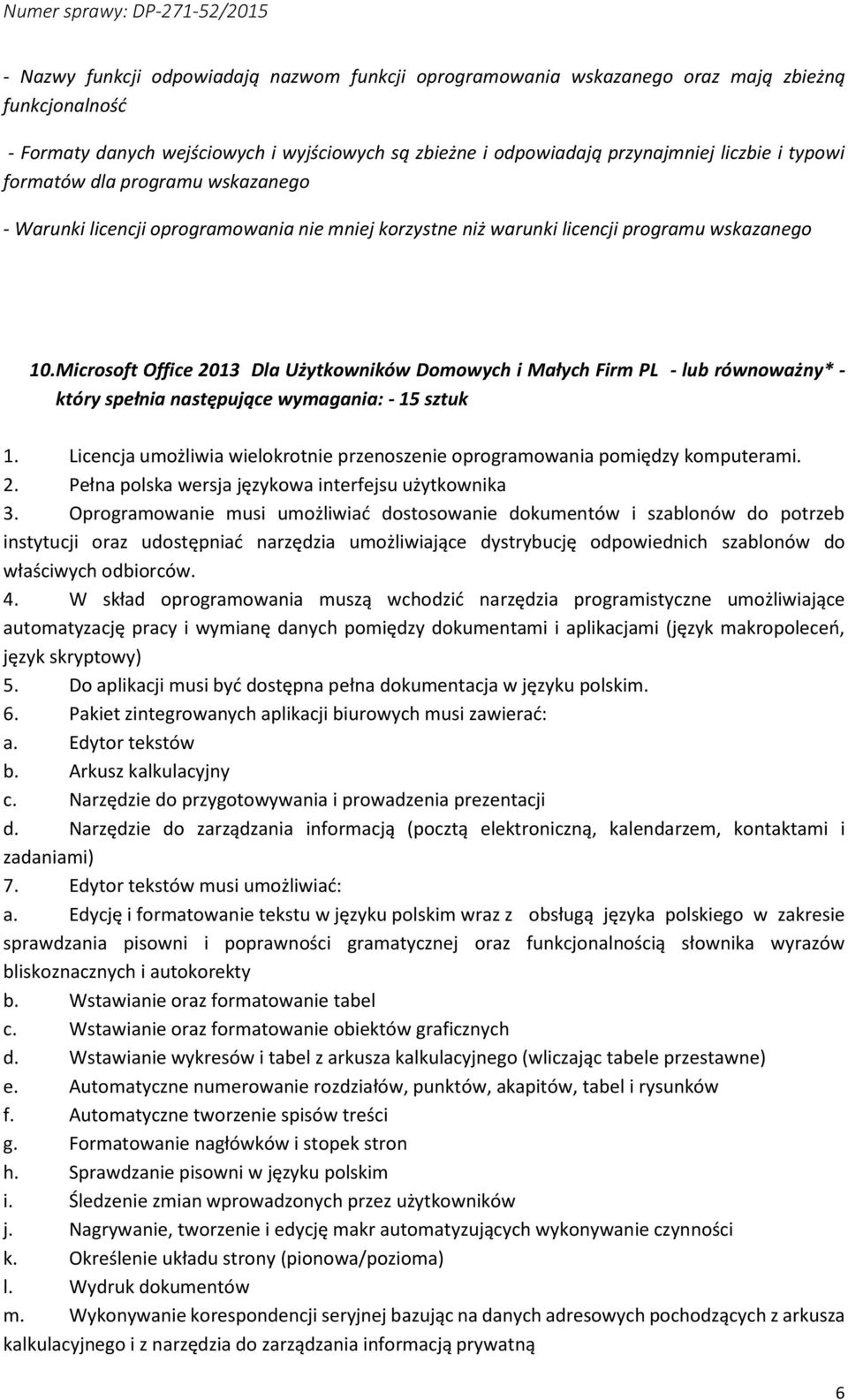 Oprogramowanie musi umożliwiać dostosowanie dokumentów i szablonów do potrzeb instytucji oraz udostępniać narzędzia umożliwiające dystrybucję odpowiednich szablonów do właściwych odbiorców. 4.