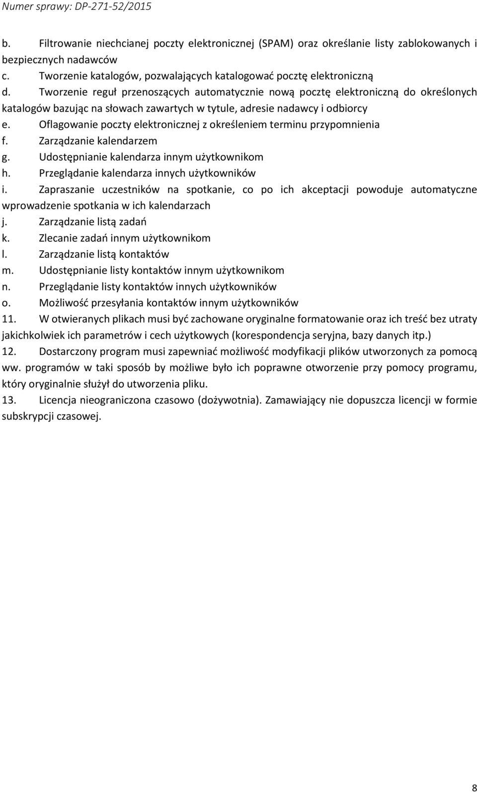 Oflagowanie poczty elektronicznej z określeniem terminu przypomnienia f. Zarządzanie kalendarzem g. Udostępnianie kalendarza innym użytkownikom h. Przeglądanie kalendarza innych użytkowników i.