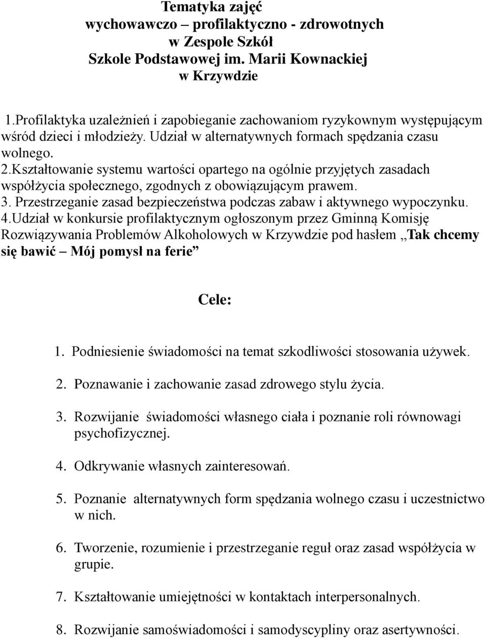 Kształtowanie systemu wartości opartego na ogólnie przyjętych zasadach współżycia społecznego, zgodnych z obowiązującym prawem. 3.