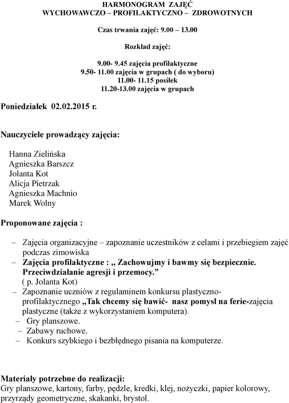 00 zajęcia w grupach Hanna Zielińska Agnieszka Barszcz Jolanta Kot Alicja Pietrzak Agnieszka Machnio Marek Wolny Proponowane zajęcia : Zajęcia organizacyjne zapoznanie uczestników z celami i