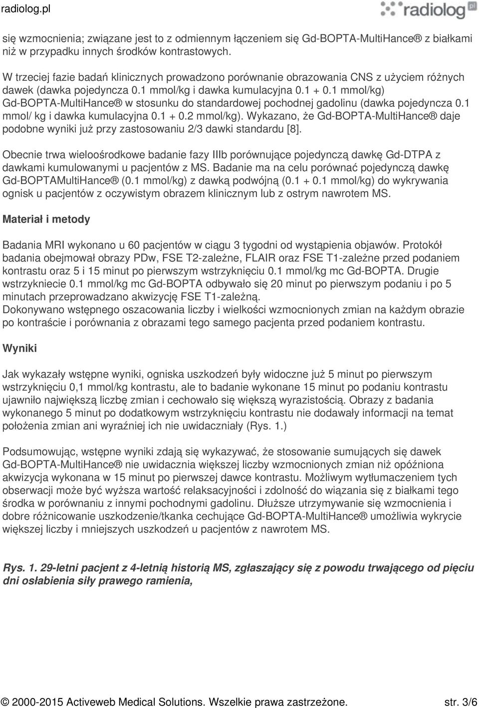 1 mmol/kg) Gd-BOPTA-MultiHance w stosunku do standardowej pochodnej gadolinu (dawka pojedyncza 0.1 mmol/ kg i dawka kumulacyjna 0.1 + 0.2 mmol/kg).