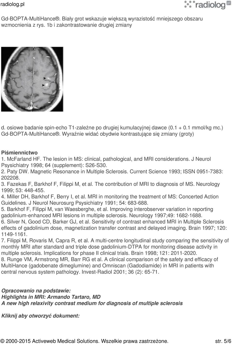 The lesion in MS: clinical, pathological, and MRI considerations. J Neurol Psysichiatry 1998; 64 (supplement): S26-S30. 2. Paty DW. Magnetic Resonance in Multiple Sclerosis.