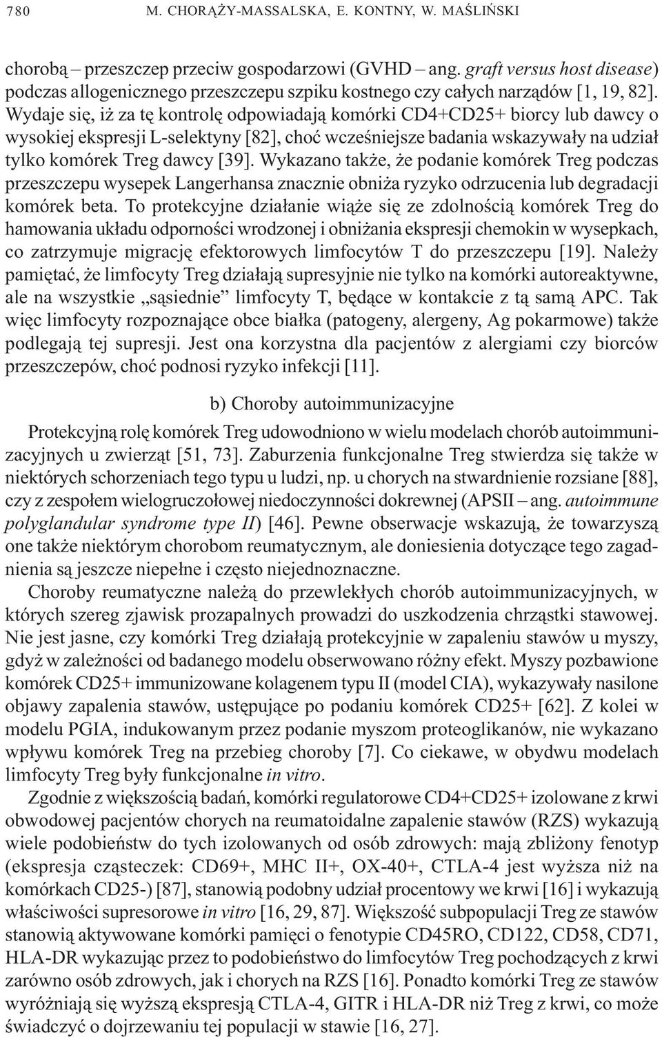 Wydaje siê, i za tê kontrolê odpowiadaj¹ komórki CD4+CD25+ biorcy lub dawcy o wysokiej ekspresji L-selektyny [82], choæ wczeœniejsze badania wskazywa³y na udzia³ tylko komórek Treg dawcy [39].