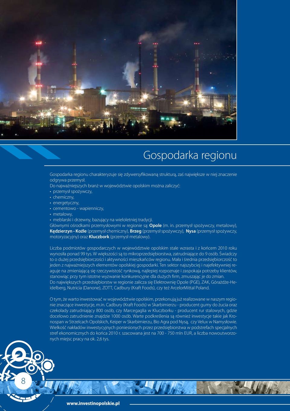 Głównymi ośrodkami przemysłowymi w regionie są: Opole (m. in.