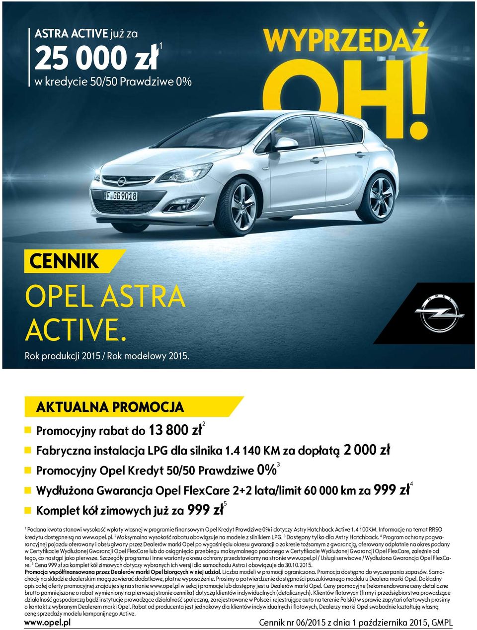 4 140 KM za dopłatą 2 000 zł Promocyjny Opel Kredyt 50/50 Prawdziwe 0% 3 Wydłużona Gwarancja Opel FlexCare 2+2 lata/limit 60 000 km za 999 zł 4 Komplet kół zimowych już za 999 zł 5 1 Podana kwota