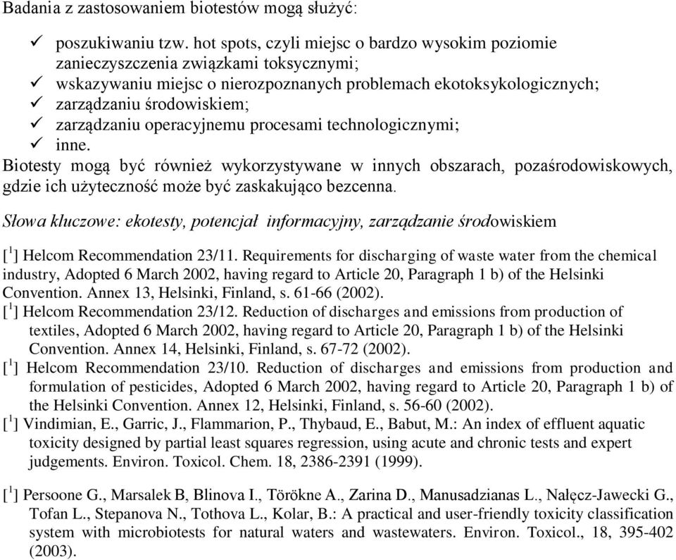 operacyjnemu procesami technologicznymi; inne. Biotesty mogą być również wykorzystywane w innych obszarach, pozaśrodowiskowych, gdzie ich użyteczność może być zaskakująco bezcenna.