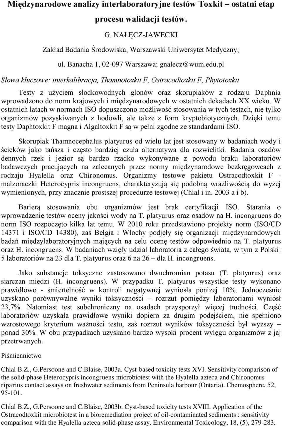 pl Słowa kluczowe: interkalibracja, Thamnotoxkit F, Ostracodtoxkit F, Phytotoxkit Testy z użyciem słodkowodnych glonów oraz skorupiaków z rodzaju Daphnia wprowadzono do norm krajowych i