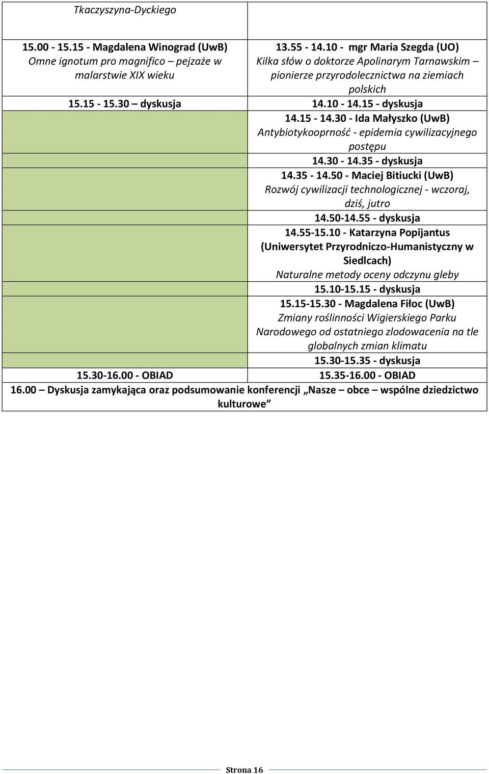 30 - Ida Małyszko (UwB) Antybiotykooprność - epidemia cywilizacyjnego postępu 14.30-14.35 - dyskusja 14.35-14.50 - Maciej Bitiucki (UwB) Rozwój cywilizacji technologicznej - wczoraj, dziś, jutro 14.