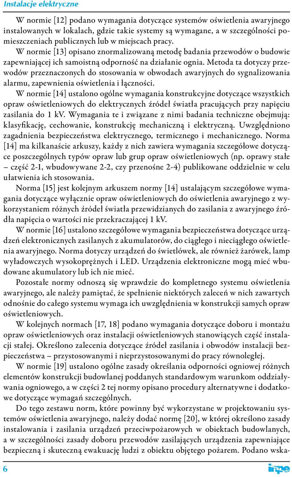 Metoda ta dotyczy przewodów przeznaczonych do stosowania w obwodach awaryjnych do sygnalizowania alarmu, zapewnienia oświetlenia i łączności.