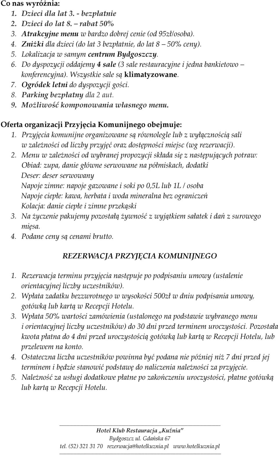 Wszystkie sale są klimatyzowane. 7. Ogródek letni do dyspozycji gości. 8. Parking bezpłatny dla 2 aut. 9. Możliwość komponowania własnego menu. Oferta organizacji Przyjęcia Komunijnego obejmuje: 1.