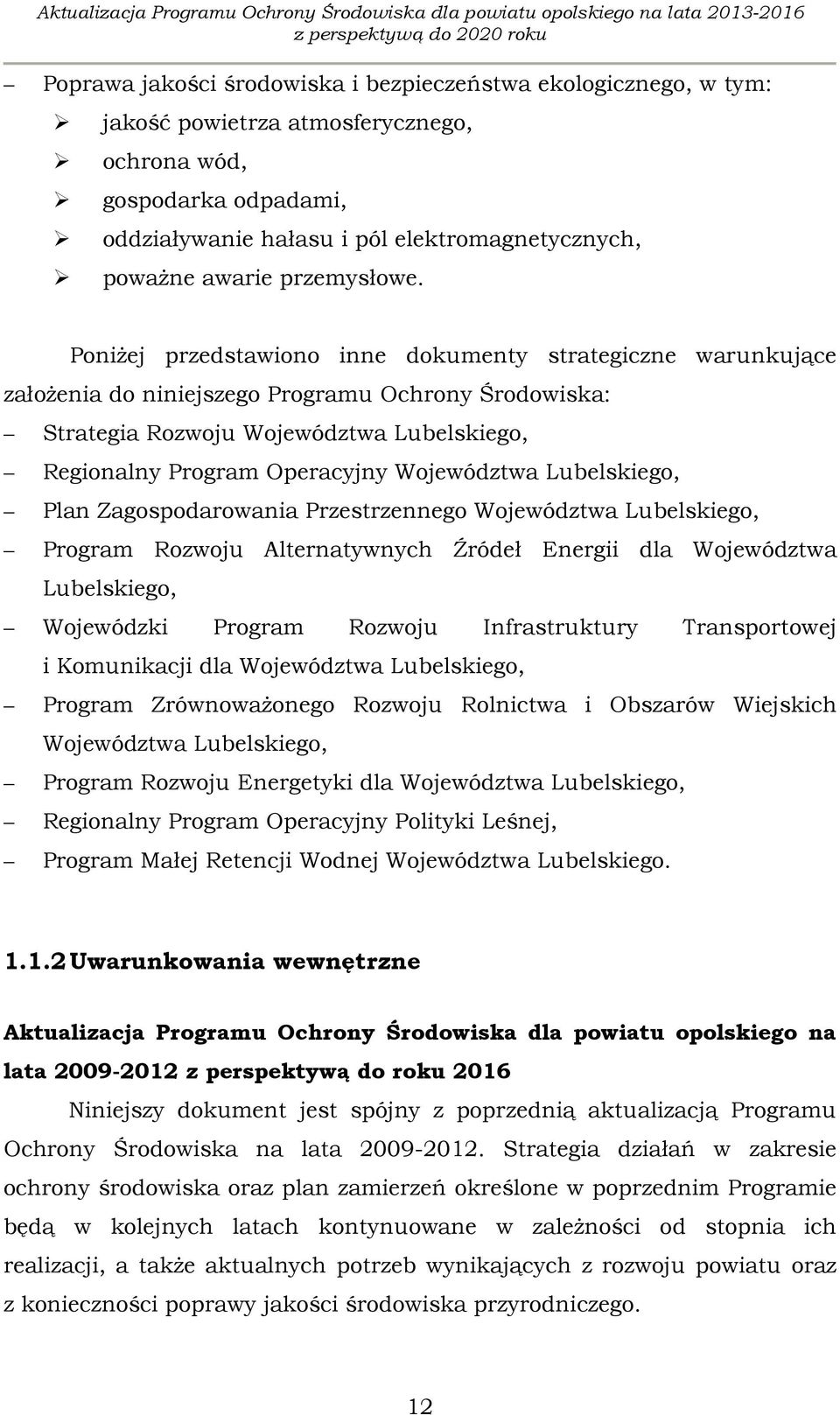 Poniżej przedstawiono inne dokumenty strategiczne warunkujące założenia do niniejszego Programu Ochrony Środowiska: Strategia Rozwoju Województwa Lubelskiego, Regionalny Program Operacyjny