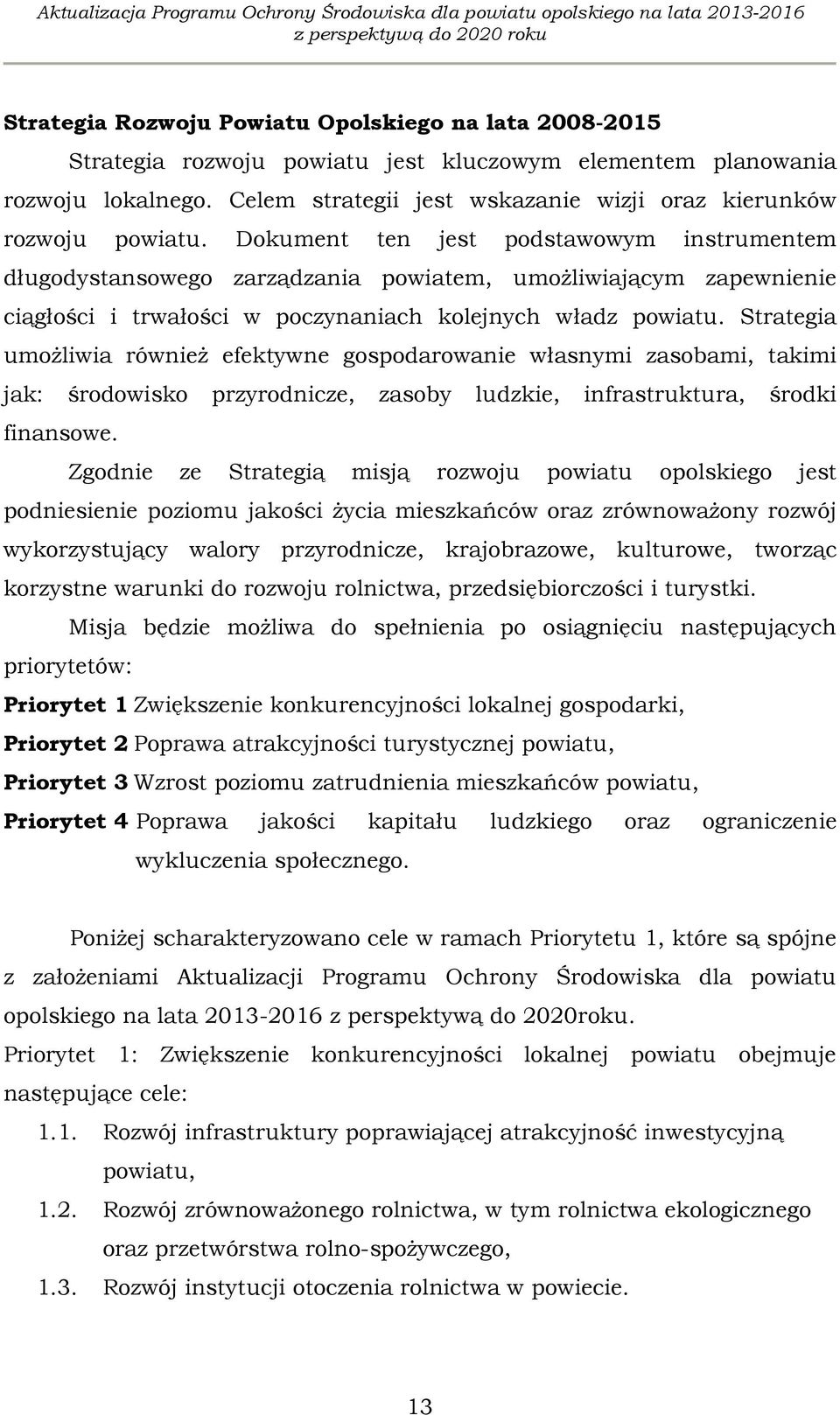 Dokument ten jest podstawowym instrumentem długodystansowego zarządzania powiatem, umożliwiającym zapewnienie ciągłości i trwałości w poczynaniach kolejnych władz powiatu.
