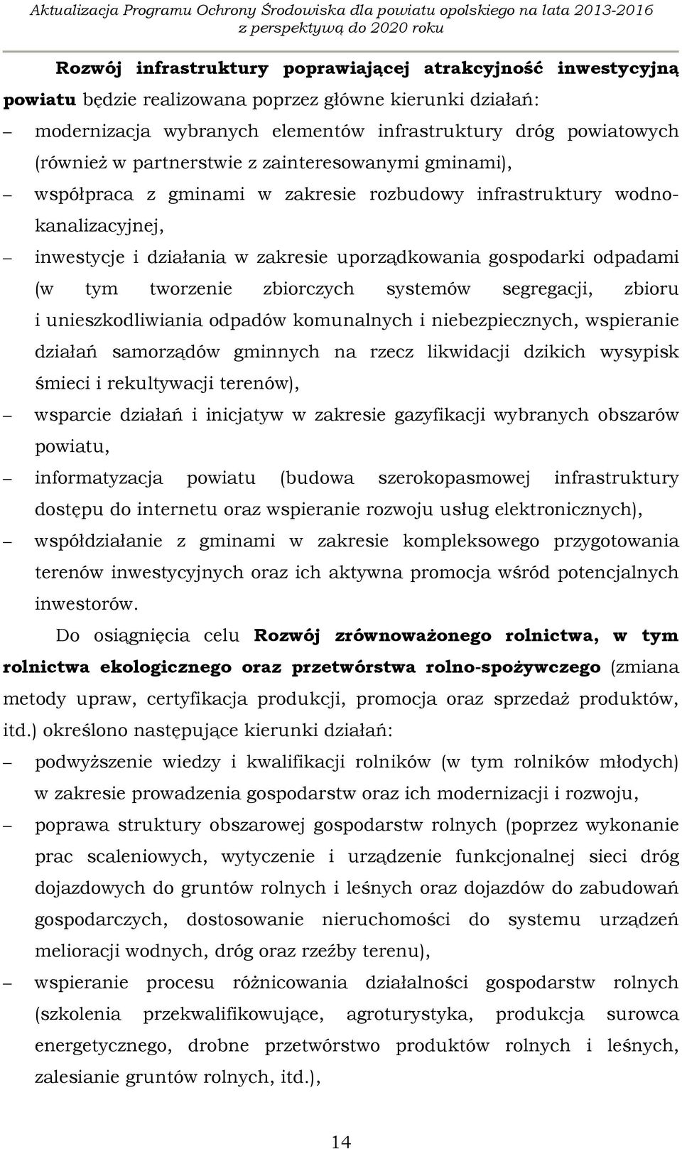 tworzenie zbiorczych systemów segregacji, zbioru i unieszkodliwiania odpadów komunalnych i niebezpiecznych, wspieranie działań samorządów gminnych na rzecz likwidacji dzikich wysypisk śmieci i