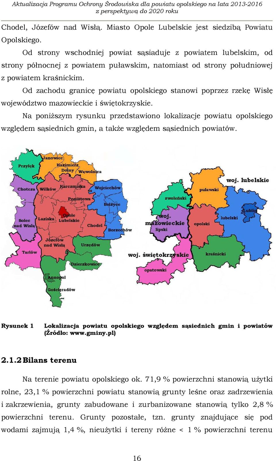 Od zachodu granicę powiatu opolskiego stanowi poprzez rzekę Wisłę województwo mazowieckie i świętokrzyskie.