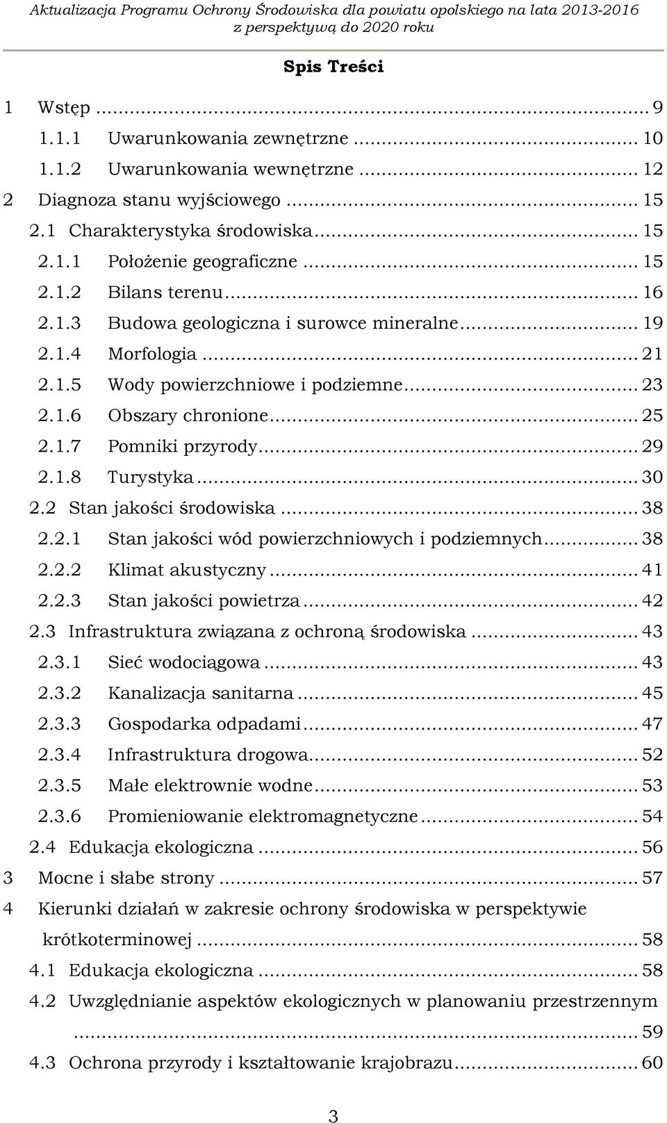 .. 29 2.1.8 Turystyka... 30 2.2 Stan jakości środowiska... 38 2.2.1 Stan jakości wód powierzchniowych i podziemnych... 38 2.2.2 Klimat akustyczny... 41 2.2.3 Stan jakości powietrza... 42 2.
