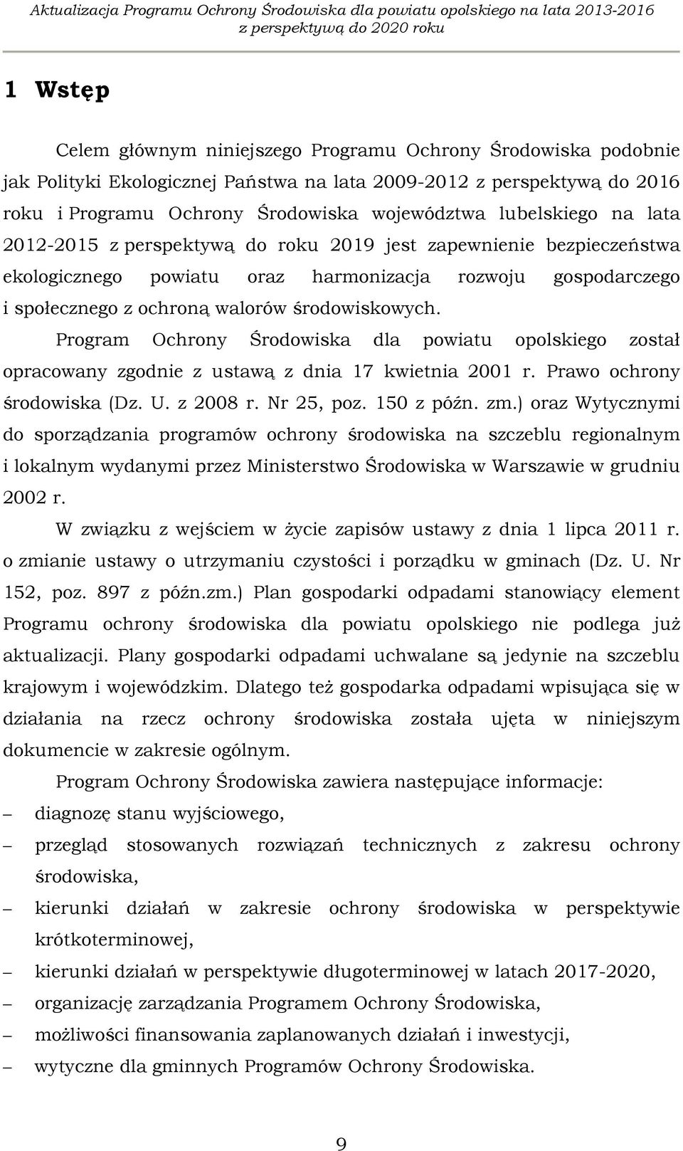 Program Ochrony Środowiska dla powiatu opolskiego został opracowany zgodnie z ustawą z dnia 17 kwietnia 2001 r. Prawo ochrony środowiska (Dz. U. z 2008 r. Nr 25, poz. 150 z późn. zm.