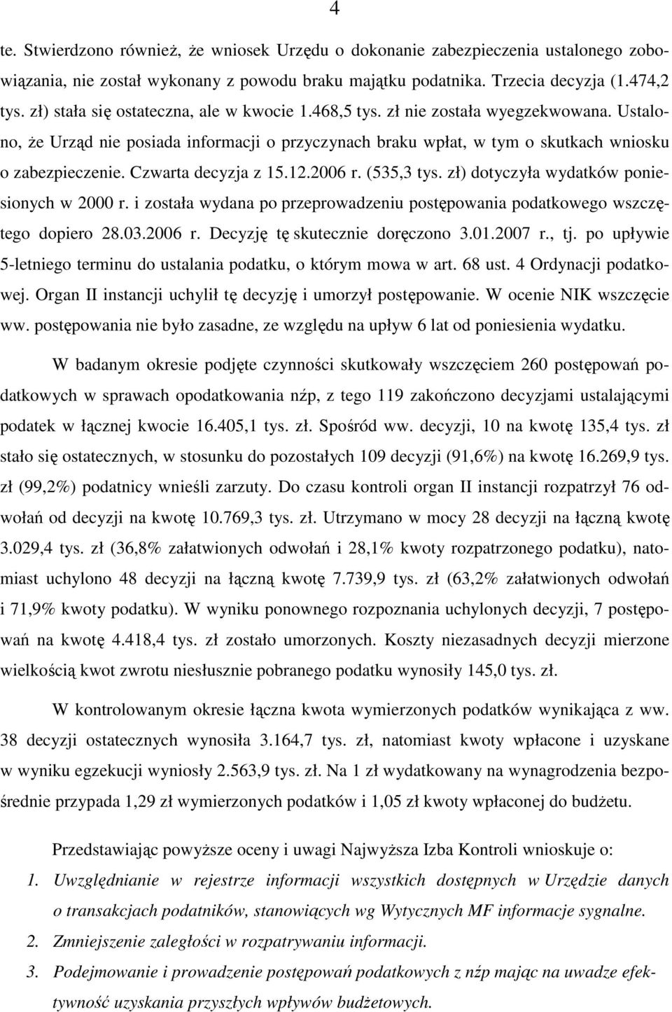 Czwarta decyzja z 15.12.2006 r. (535,3 tys. zł) dotyczyła wydatków poniesionych w 2000 r. i została wydana po przeprowadzeniu postępowania podatkowego wszczętego dopiero 28.03.2006 r. Decyzję tę skutecznie doręczono 3.