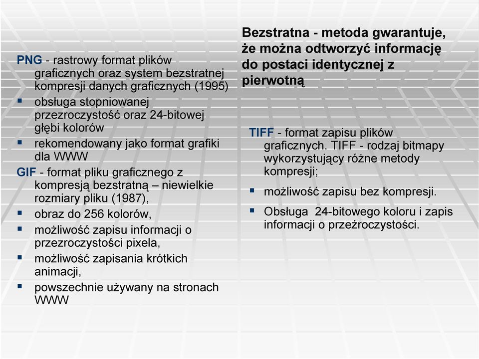 pixela, możliwość zapisania krótkich animacji, powszech używany na stronach WWW Bezstratna - metoda gwarantuje, że można odtworzyć informację do postaci identycznej z pierwotną TIFF -