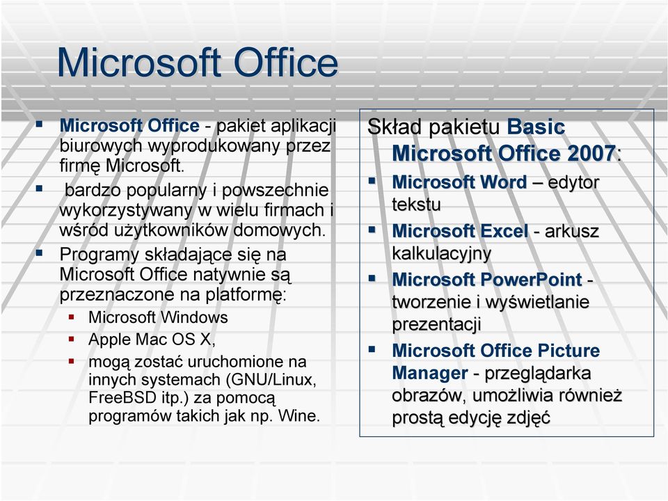 Programy składające się na Microsoft Office natyw są przeznaczone na platformę: Microsoft Windows Apple Mac OS X, mogą zostać uruchomione na innych systemach