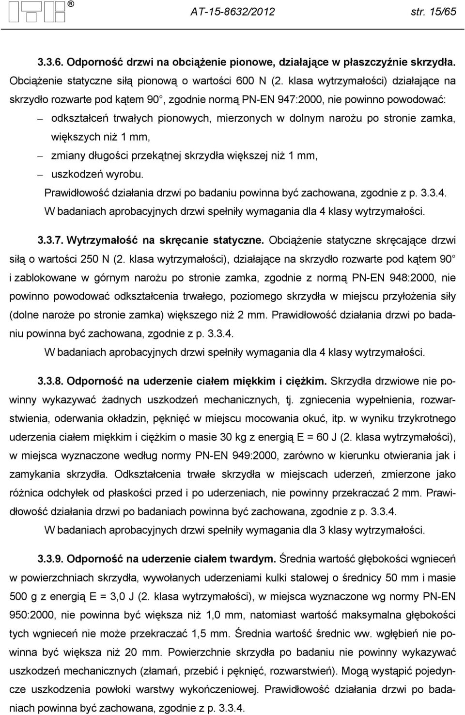 większych niż 1 mm, zmiany długości przekątnej skrzydła większej niż 1 mm, uszkodzeń wyrobu. Prawidłowość działania drzwi po badaniu powinna być zachowana, zgodnie z p. 3.3.4.