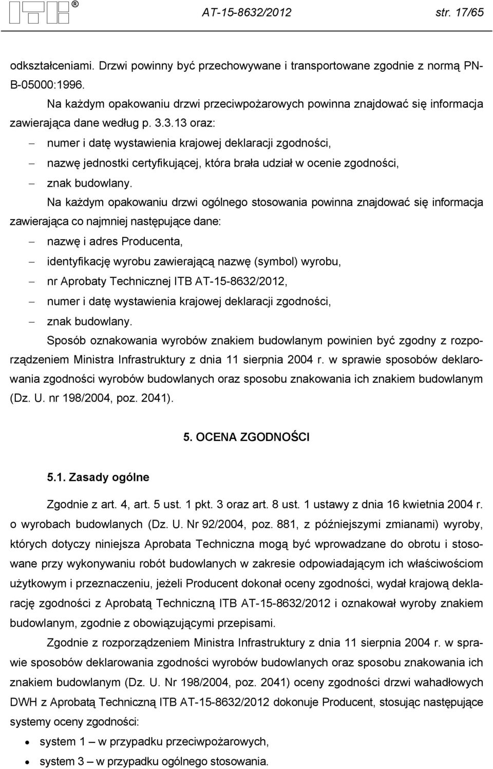 3.13 oraz: numer i datę wystawienia krajowej deklaracji zgodności, nazwę jednostki certyfikującej, która brała udział w ocenie zgodności, znak budowlany.