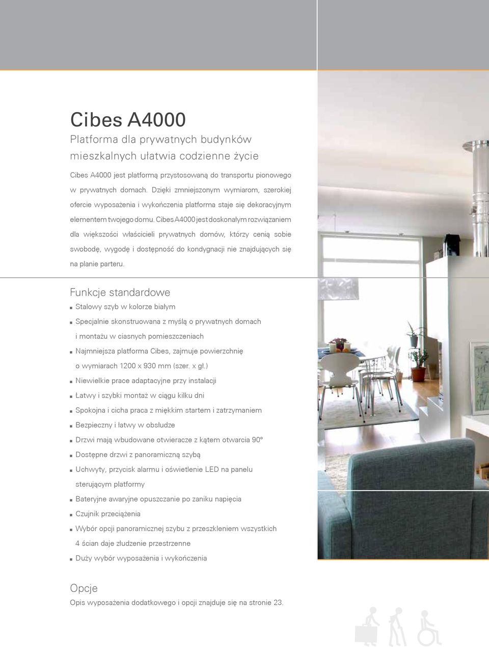 Cibes A4000 jest doskoałym rozwiązaiem dla większości właścicieli prywatych domów, którzy ceią sobie swobodę, wygodę i dostępość do kodygacji ie zajdujących się a plaie parteru.