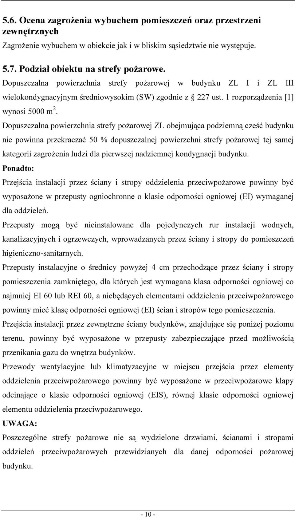 Dopuszczalna powierzchnia strefy pożarowej ZL obejmująca podziemną cześć budynku nie powinna przekraczać 50 % dopuszczalnej powierzchni strefy pożarowej tej samej kategorii zagrożenia ludzi dla