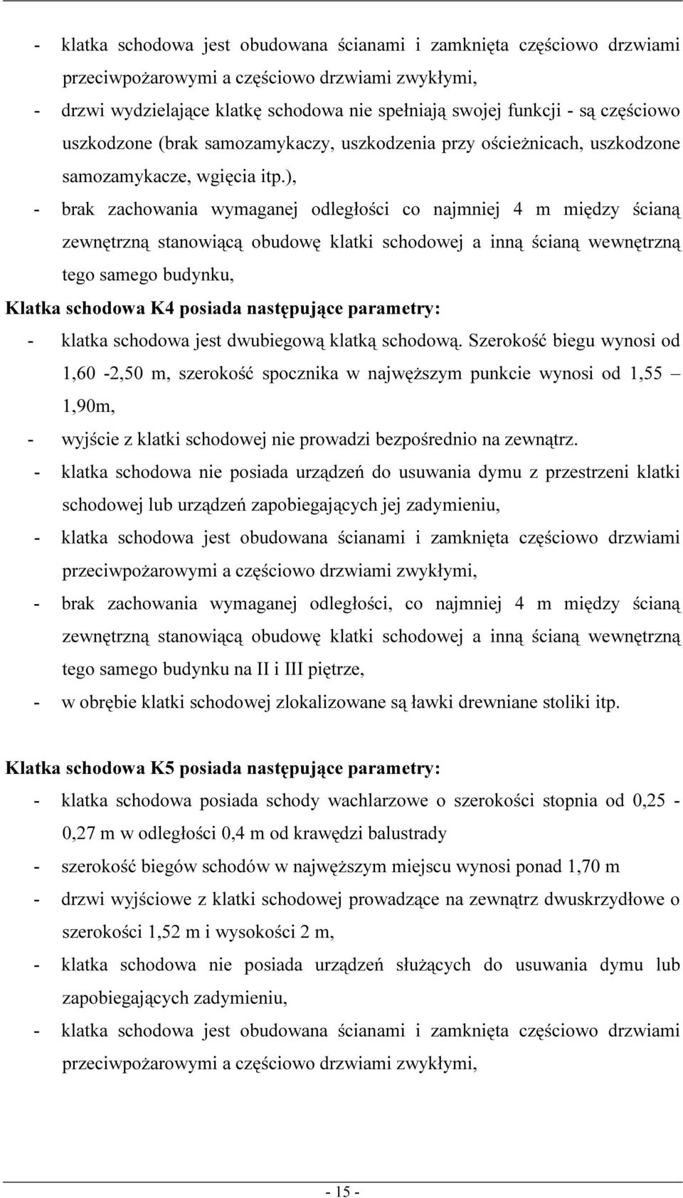 ), - brak zachowania wymaganej odległości co najmniej 4 m między ścianą zewnętrzną stanowiącą obudowę klatki schodowej a inną ścianą wewnętrzną tego samego budynku, Klatka schodowa K4 posiada