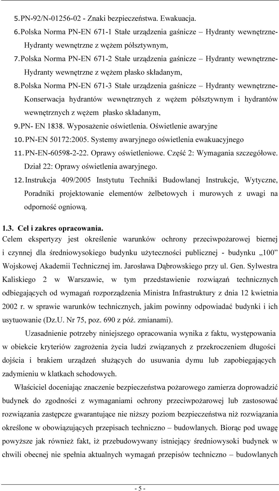 Polska Norma PN-EN 671-3 Stałe urządzenia gaśnicze Hydranty wewnętrzne- Konserwacja hydrantów wewnętrznych z wężem półsztywnym i hydrantów wewnętrznych z wężem płasko składanym, 9. PN- EN 1838.