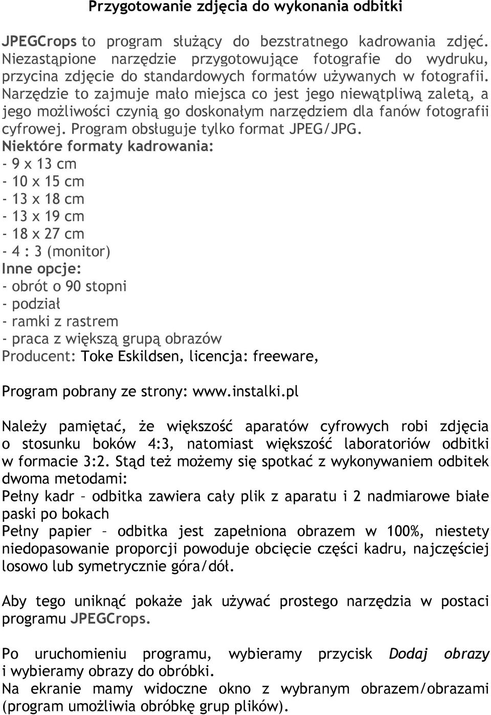 Narzędzie to zajmuje mało miejsca co jest jego niewątpliwą zaletą, a jego możliwości czynią go doskonałym narzędziem dla fanów fotografii cyfrowej. Program obsługuje tylko format JPEG/JPG.