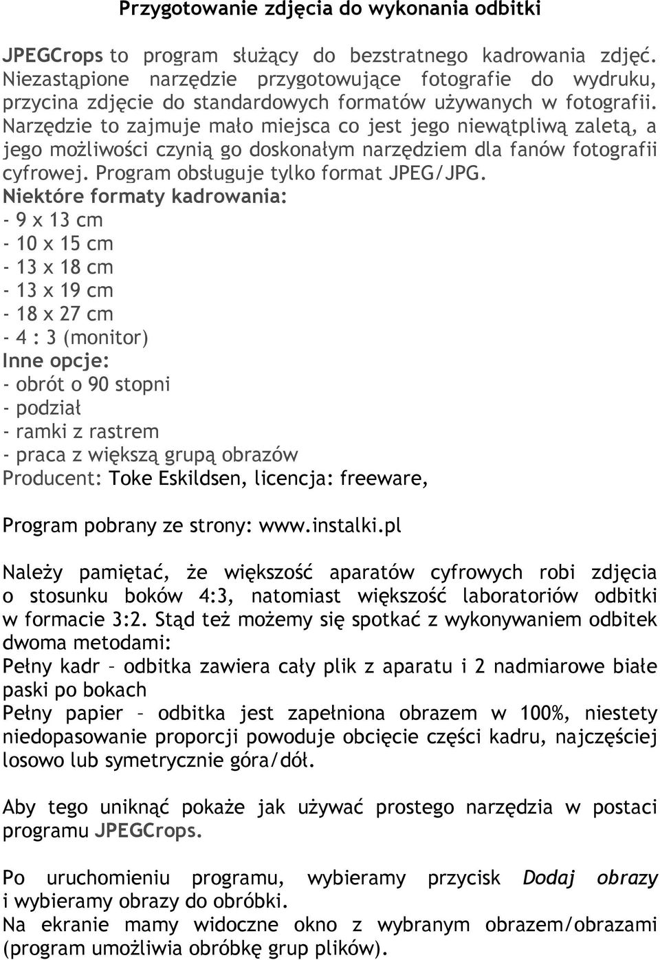 Narzędzie to zajmuje mało miejsca co jest jego niewątpliwą zaletą, a jego możliwości czynią go doskonałym narzędziem dla fanów fotografii cyfrowej. Program obsługuje tylko format JPEG/JPG.