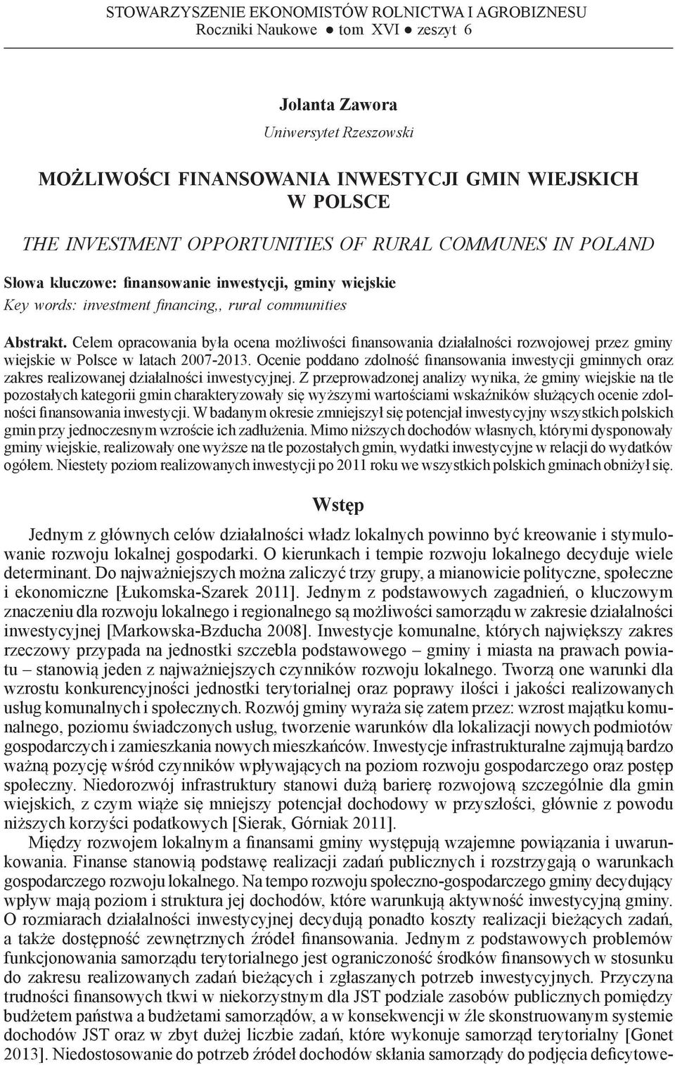 Celem opracowania była ocena możliwości finansowania działalności rozwojowej przez gminy wiejskie w Polsce w latach 2007-2013.